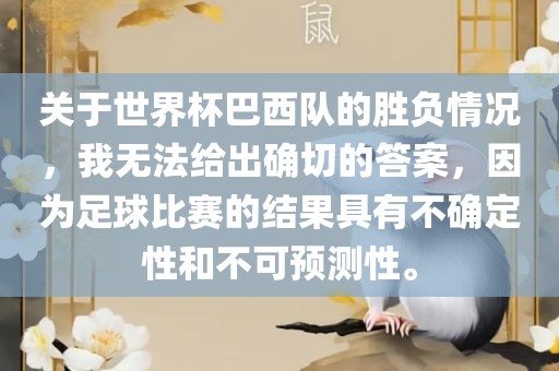 关于世界杯巴西队的胜负情况，我无法给出确切的答案，因为足球比赛的结果具有不确定性和不可预测性。