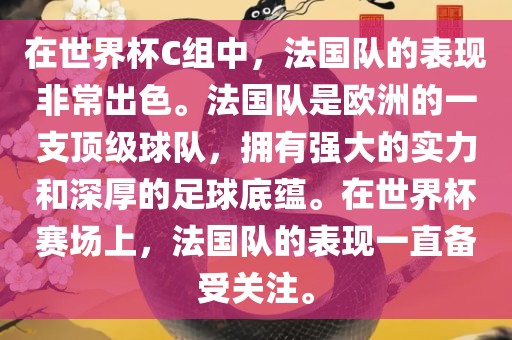在世界杯C组中，法国队的表现非常出色。法国队是欧洲的一支顶级球队，拥有强大的实力和深厚的足球底蕴。在世界杯赛场上，法国队的表现一直备受关注。