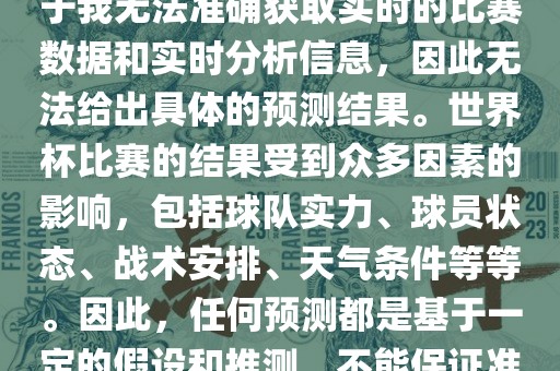 关于俄罗斯世界杯的预测，由于我无法准确获取实时的比赛数据和实时分析信息，因此无法给出具体的预测结果。世界杯比赛的结果受到众多因素的影响，包括球队实力、球员状态、战术安排、天气条件等等。因此，任何预测都是基于一定的假设和推测，不能保证准确。