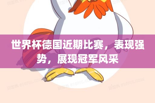 世界杯德国近期比赛，表现强势，展现冠军风采