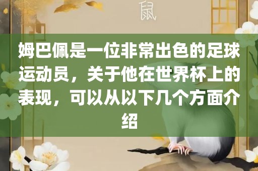 姆巴佩是一位非常出色的足球运动员，关于他在世界杯上的表现，可以从以下几个方面介绍洛阳市法福文化传播有限公司