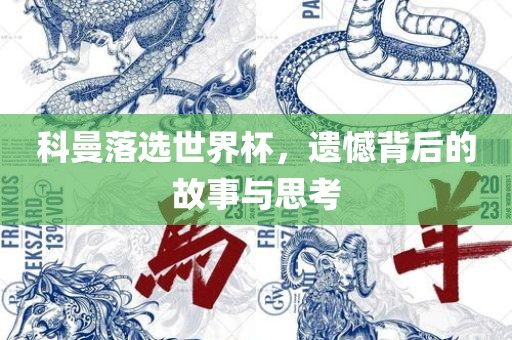 科曼落选世界杯，遗憾背后的故事与思考洛阳市法福文化传播有限公司