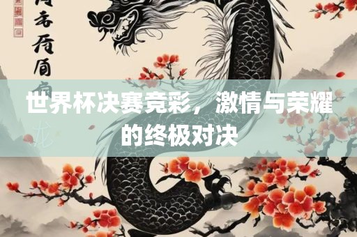 世界杯决赛竞彩，激情与荣耀的终极对决