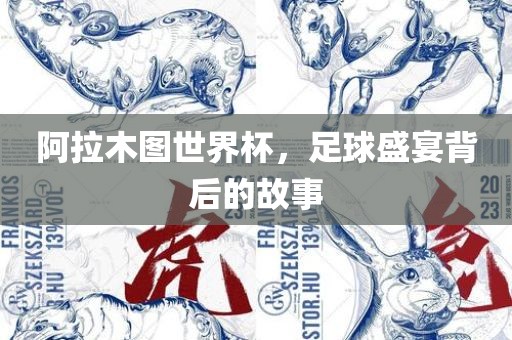 阿拉木图世界杯，足球盛宴背后的故事