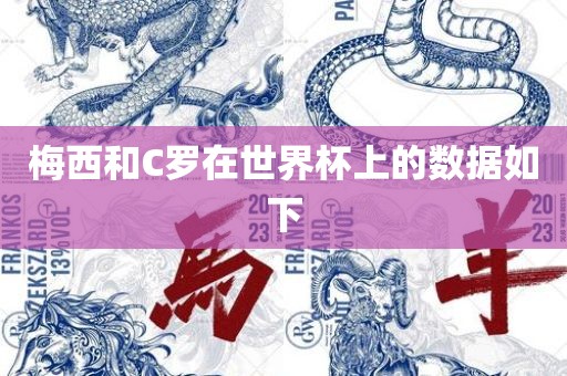 梅西和C罗在世界杯上的数据如下洛阳市法福文化传播有限公司