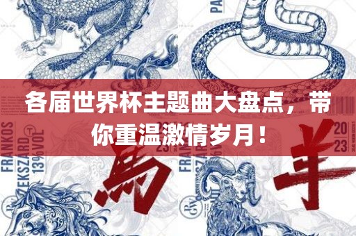 各届世界杯主题曲大盘点，带你重温激情岁月！