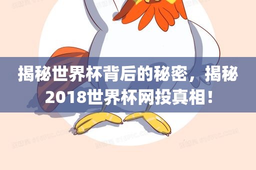 揭秘世界杯背后的秘密，揭秘2018世界杯网投真相！洛阳市法福文化传播有限公司