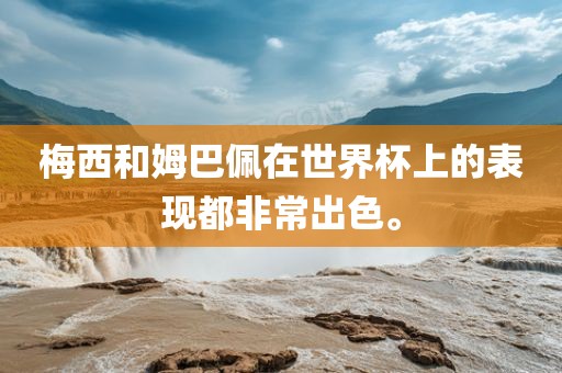 梅西和姆巴佩在世界杯上的表现都非常出色。