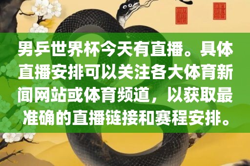 男乒世界杯今天有直播。具体直播安排可以关注各大体育新闻网站或体育频道，以获取最准确的直播链接和赛程安排。洛阳市法福文化传播有限公司