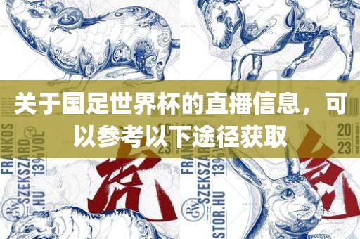 关于国足世界杯的直播信息，可以参考以下途径获取