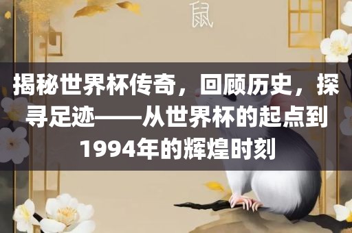 揭秘世界杯传奇，回顾历史，探寻足迹——从世界杯的起点到1994年的辉煌时刻