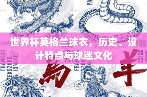 世界杯英格兰球衣，历史、设计特点与球迷文化