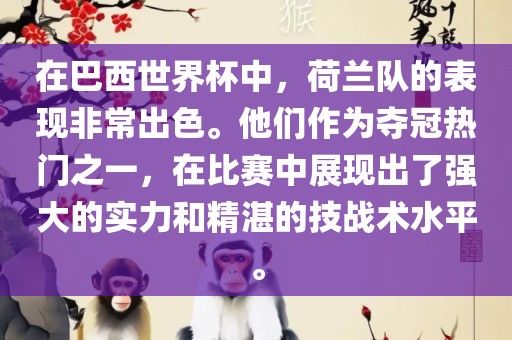 在巴西世界杯中，荷兰队的表现非常出色。他们作为夺冠热门之一，在比赛中展现出了强大的实力和精湛的技战术水平。