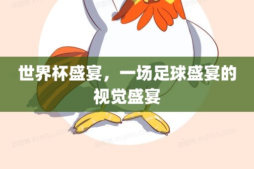世界杯盛宴，一场足球盛宴的视觉盛宴