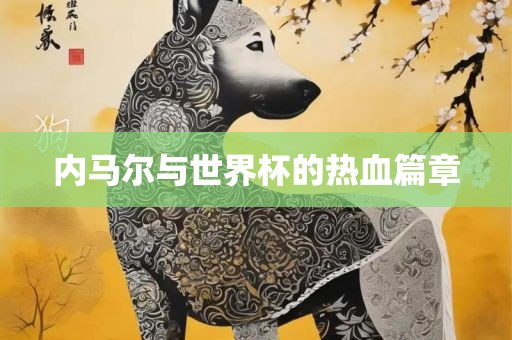 内马尔与世界杯的热血篇章