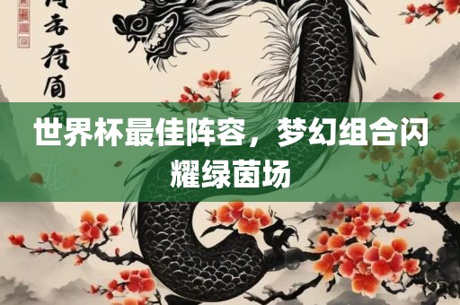 世界杯最佳阵容，梦幻组合闪耀绿茵场