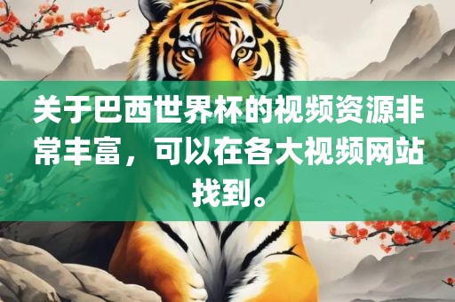 关于巴西世界杯的视频资源非常丰富，可以在各大洛阳市法福文化传播有限公司视频网站找到。