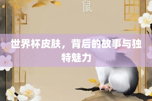 世界杯皮肤，背后的故事与独特魅力