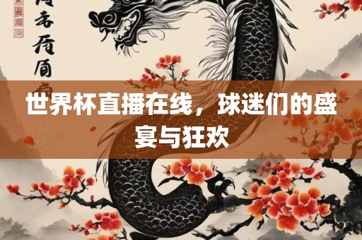 世界杯直播在线，球迷们的盛宴与狂欢洛阳市法福文化传播有限公司