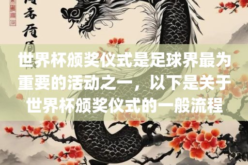 世界杯颁奖仪式是足球界最为重要的活动之一，以下是关于世界杯颁奖仪式的一般流程
