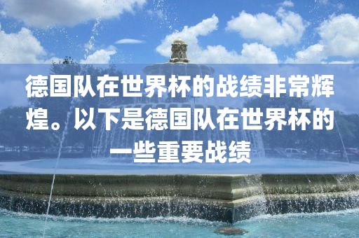 德国队在世界杯的战绩非常辉煌。以下是德国队在世界杯的一些重要战绩