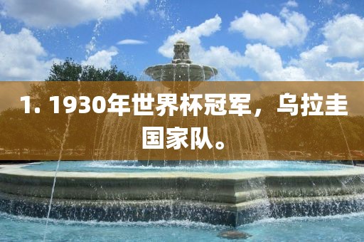 1. 1930年世界杯冠军，乌拉圭国家队。