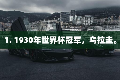 1. 1930年世界杯冠军，乌拉圭。