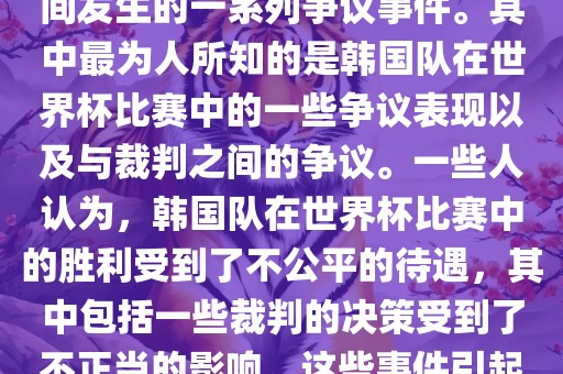 关于韩国世界杯的黑哨事件，主要是指在2002年韩日世界杯期间发生的一系列争议事件。其中最为人所知的是韩国队在世界杯比赛中的一些争议表现以及与裁判之间的争议。一些人认为，韩国队在世界杯比赛中的胜利受到了不公平的待遇，其中包括一些裁判的决策受到了不正当的影响。这些事件引起了广泛的争议和讨论，对国际足球界产生了深远的影响。
