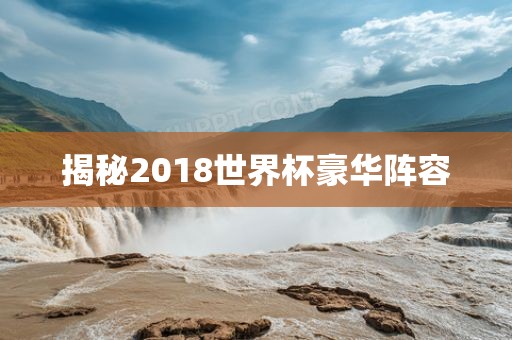 揭秘2018世界杯豪华阵容
