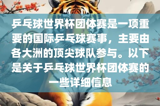 乒乓球世界杯团体赛是一项重要的国际乒乓球赛事，主要由各大洲的顶尖球队参与。以下是关于乒乓球世界杯团体赛的一些详细信息