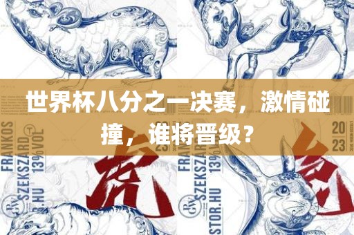 世界杯八分之一决赛，激情碰撞，谁将晋级？
