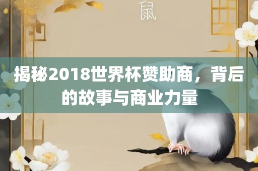 揭秘2018世界杯赞助商，背后的故事与商业力量洛阳市法福文化传播有限公司