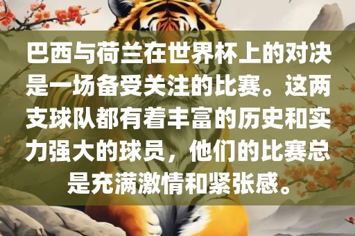 巴西与荷兰在世界杯上的对决是一场备受关注的比赛。这两支球队都有着丰富的历史和实力强大的球员，他们的比赛总是充满激情和紧张感。