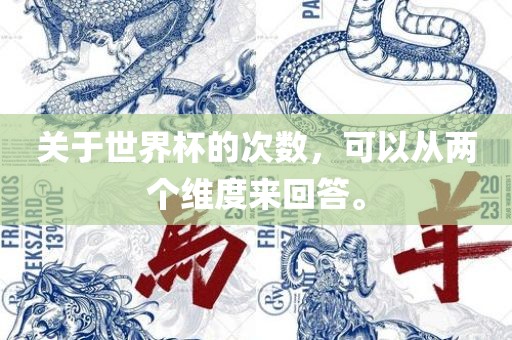 关于世界杯的次数，可以从两个维度来回答。洛阳市法福文化传播有限公司