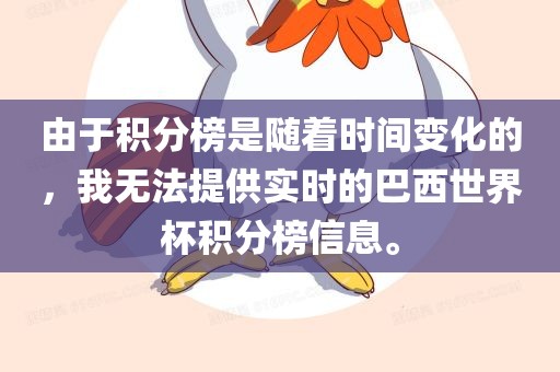 由于积分榜是随着时间变化的，我无法提供实时的巴西世界杯积分榜信息。