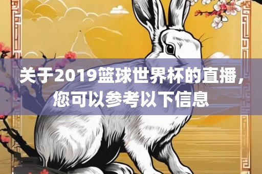 关于2019篮球世界杯的直播，您可以参考以下信息