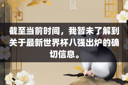 截至当前时间，我暂未了解到关于最新世界杯八强出炉的确切信息。