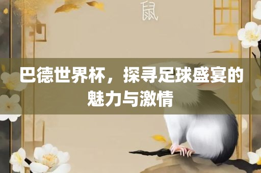 巴德世界杯，探寻足球盛宴的魅力与激情洛阳市法福文化传播有限公司