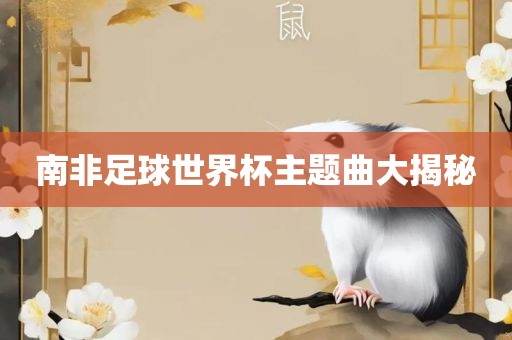 南非足球世界杯主题曲大揭秘洛阳市法福文化传播有限公司