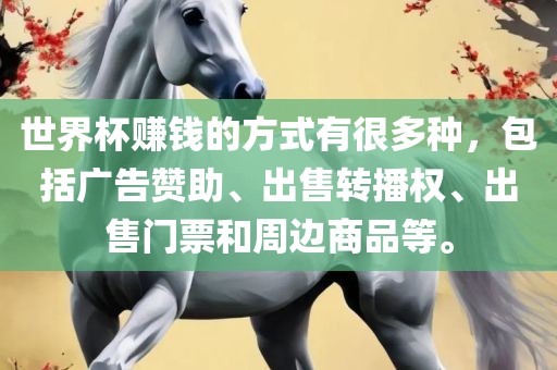 世界杯赚钱的方式有很多种，包括广告赞助、出售转播权、出洛阳市法福文化传播有限公司售门票和周边商品等。