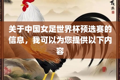 关于中国女足世界杯预选赛的信息，我可以为您提供以下内容