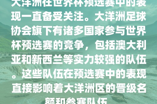 大洋洲在世界杯预选赛中的表现一直备受关注。大洋洲足球协会旗下有诸多国家参与世界杯预选赛的竞争，包括澳大利亚和新西兰等实力较强的队伍。这些队伍在预选赛中的表现直接影响着大洋洲区的晋级名额和参赛队伍。