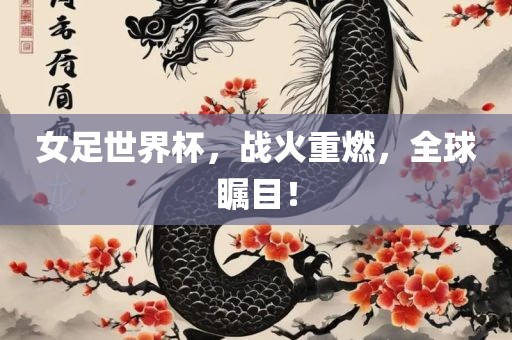女足世界杯，战火重燃，全球瞩目！洛阳市法福文化传播有限公司