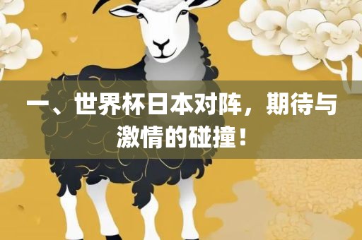 一、世界杯日本对阵，期待与激情的碰撞！