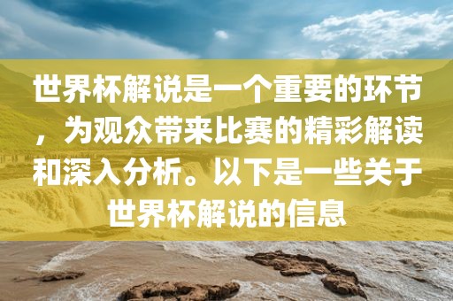 世界杯解说是一个重要的环节，为观众带来比赛的精彩解读和深入分析。以下是一些关于世界杯解说的信息