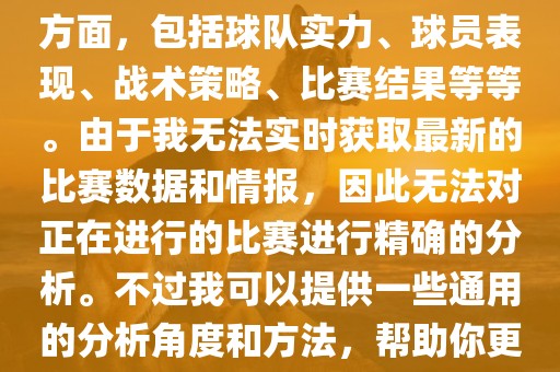 关于世界杯的分析涉及到多个方面，包括球队实力、球员表现、战术策略、比赛结果等等。由于我无法实时获取最新的比赛数据和情报，因此无法对正在进行的比赛进行精确的分析。不过我可以提供一些通用的分析角度和方法，帮助你更好地理解世界杯比赛。洛阳市法福文化传播有限公司