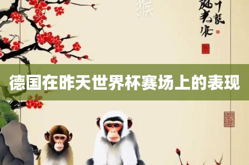 德国在昨天世界杯赛场上的表现
