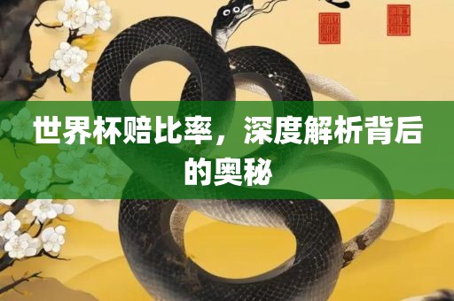 世界杯赔比率，深度解析背后的奥秘洛阳市法福文化传播有限公司