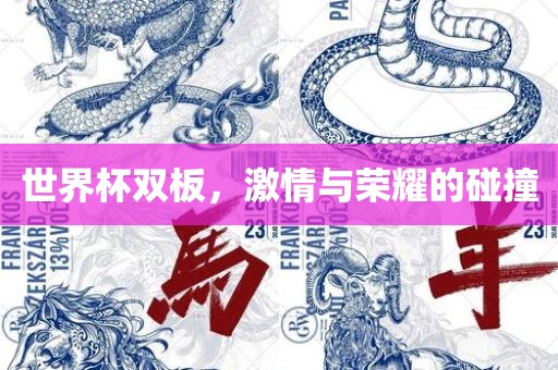 世界杯双板，激情与荣耀的碰撞