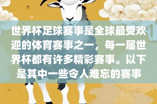 世界杯足球赛事是全球最受欢迎的体育赛事之一，每一届世界杯都有许多精彩赛事。以下是其中一些令人难忘的赛事